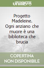 Progetto Madeleine. Ogni anziano che muore è una biblioteca che brucia libro