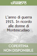 L'anno di guerra 1915. In ricordo alle donne di Montescudaio libro