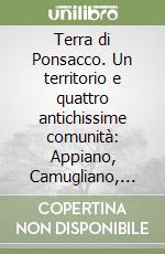 Terra di Ponsacco. Un territorio e quattro antichissime comunità: Appiano, Camugliano, Petriolo e Ponsacco