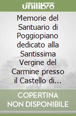 Memorie del Santuario di Poggiopiano dedicato alla Santissima Vergine del Carmine presso il Castello di Rivalto libro