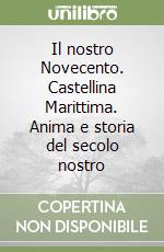 Il nostro Novecento. Castellina Marittima. Anima e storia del secolo nostro