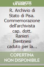 R. Archivio di Stato di Pisa. Commemorazione dell'archivista cap. dott. Ranieri Bientinesi caduto per la patria. 26 maggio 1918 libro