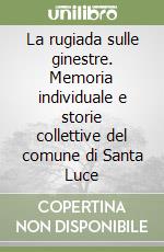 La rugiada sulle ginestre. Memoria individuale e storie collettive del comune di Santa Luce libro