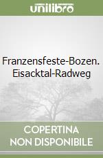 Franzensfeste-Bozen. Eisacktal-Radweg libro