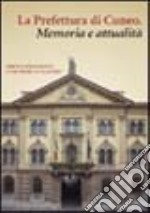 La prefettura di Cuneo. Memoria e attualità libro