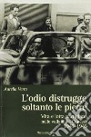 L'odio distrugge soltanto le pietre. Vita e lotta partigiana nelle vallate cuneesi 1943-1945 libro