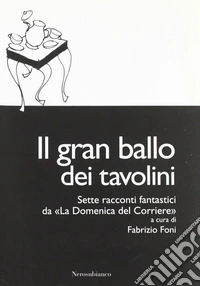 Il gran ballo dei tavolini. Sette racconti fantastici da «la Domenica del Corriere» libro
