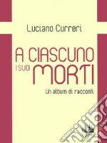 A ciascuno i suoi morti. Un album di racconti libro