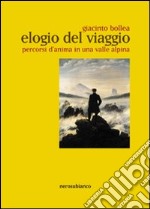 Elogio del viaggio. Percorsi d'anima in una valle alpina libro