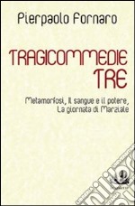 Tragicommedie tre: Metamorfosi-Il sangue e il potere-La giornata di Marziale libro