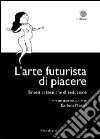 L'arte futurista di piacere. Sintesi di tecniche di seduzioone libro