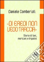 «Di eredi non vedo traccia». Storie di tani, mericani e tripolini libro