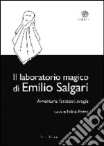 Il laboratorio magico di Emilio Salgari. Avventure, fantasmi, magie libro