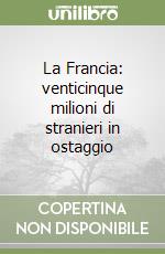 La Francia: venticinque milioni di stranieri in ostaggio libro