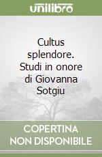 Cultus splendore. Studi in onore di Giovanna Sotgiu libro