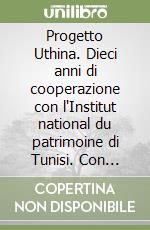 Progetto Uthina. Dieci anni di cooperazione con l'Institut national du patrimoine di Tunisi. Con CD-ROM