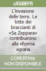 L'invasione delle terre. Le lotte dei braccianti di «Sa Zeppara» contribuirono alla riforma agraria libro