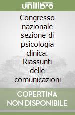 Congresso nazionale sezione di psicologia clinica. Riassunti delle comunicazioni libro