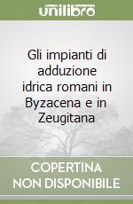 Gli impianti di adduzione idrica romani in Byzacena e in Zeugitana