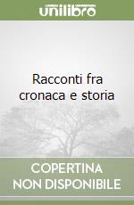 Racconti fra cronaca e storia libro