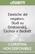 Estetiche del negativo. Studi su Dostoevskij, Cechov e Beckett libro