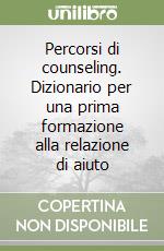 Percorsi di counseling. Dizionario per una prima formazione alla relazione di aiuto libro