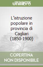 L'istruzione popolare in provincia di Cagliari (1850-1900) libro