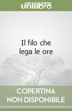 Il filo che lega le ore libro
