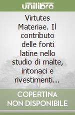 Virtutes Materiae. Il contributo delle fonti latine nello studio di malte, intonaci e rivestimenti nel mondo romano libro