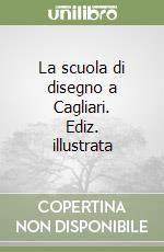 La scuola di disegno a Cagliari. Ediz. illustrata libro