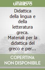 Didattica della lingua e della letteratura greca. Materiali per la didattica del greco e per la funzione docente libro