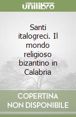 Santi italogreci. Il mondo religioso bizantino in Calabria