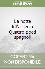 La notte dell'assedio. Quattro poeti spagnoli libro