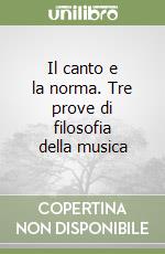 Il canto e la norma. Tre prove di filosofia della musica libro