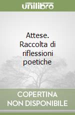 Attese. Raccolta di riflessioni poetiche