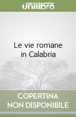 Le vie romane in Calabria libro