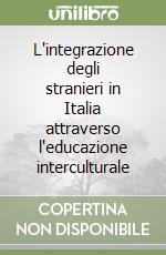 L'integrazione degli stranieri in Italia attraverso l'educazione interculturale libro