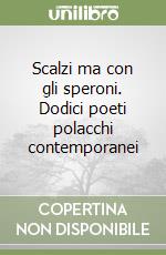 Scalzi ma con gli speroni. Dodici poeti polacchi contemporanei libro