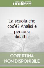 La scuola che cos'è? Analisi e percorsi didattici libro