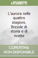 L'aurora nelle quattro stagioni. Briciole di storia e di ricette libro