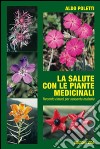 La salute con le piante medicinali. Trecento rimendi per sessanta malattie libro