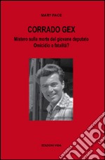 Corrado Gex. Mistero sulla morte del giovane deputato. Omicidio o fatalità? libro