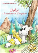 Dolce e le avventure a Cuorgelato. Ediz. illustrata. Con CD Audio libro