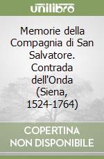 Memorie della Compagnia di San Salvatore. Contrada dell'Onda (Siena, 1524-1764)