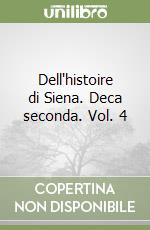 Dell'histoire di Siena. Deca seconda. Vol. 4 libro