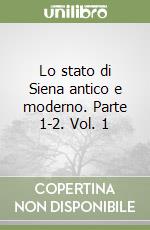 Lo stato di Siena antico e moderno. Parte 1-2. Vol. 1 libro