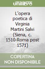 L'opera poetica di Virginia Martini Salvi (Siena, c. 1510-Roma post 1571)