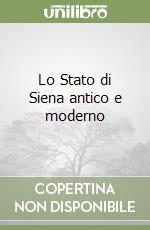 Lo Stato di Siena antico e moderno