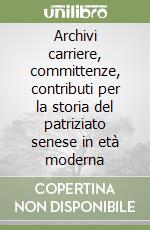 Archivi carriere, committenze, contributi per la storia del patriziato senese in età moderna libro