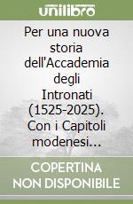 Per una nuova storia dell'Accademia degli Intronati (1525-2025). Con i Capitoli modenesi dell'Accademia libro